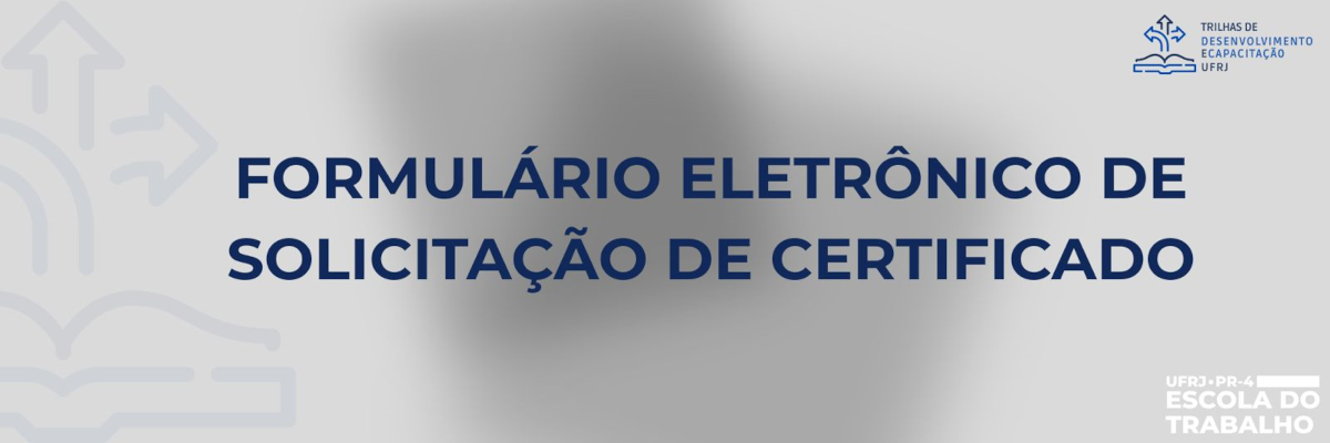 Formulário Eletrônico de Solicitação de Certificado: Trilhas de Desenvolvimento e Capacitação UFRJ